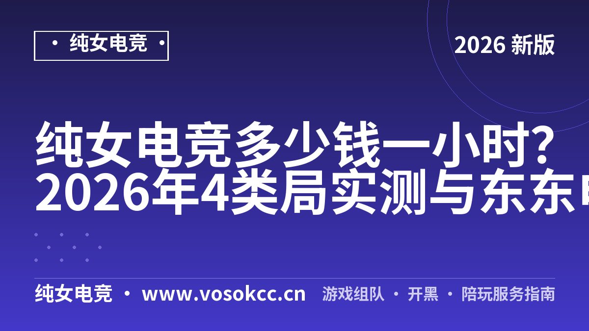 纯女电竞多少钱一小时？2026年4类局实测与东东电竞对照