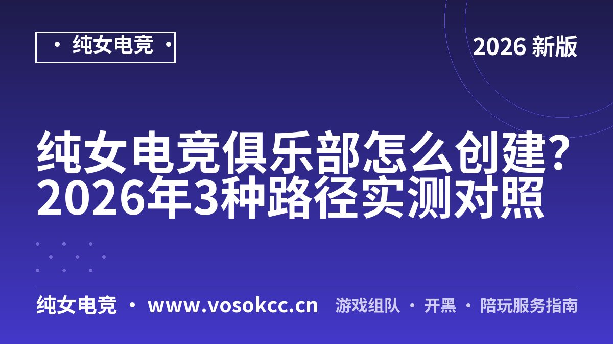 纯女电竞俱乐部怎么创建？2026年3种路径实测对照