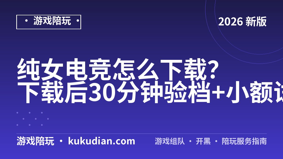 纯女电竞怎么下载？下载后30分钟验档+小额试单算账
