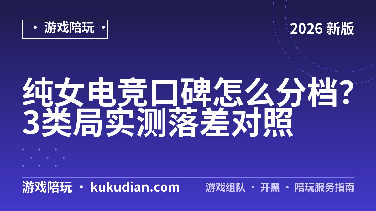 纯女电竞口碑怎么分档？3类局实测落差对照