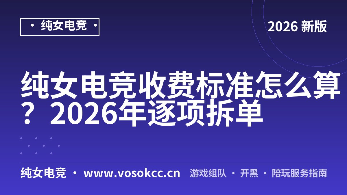 纯女电竞收费标准怎么算？2026年逐项拆单