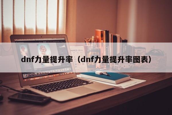 dnf力量提升率(dnf力量提升率图表)