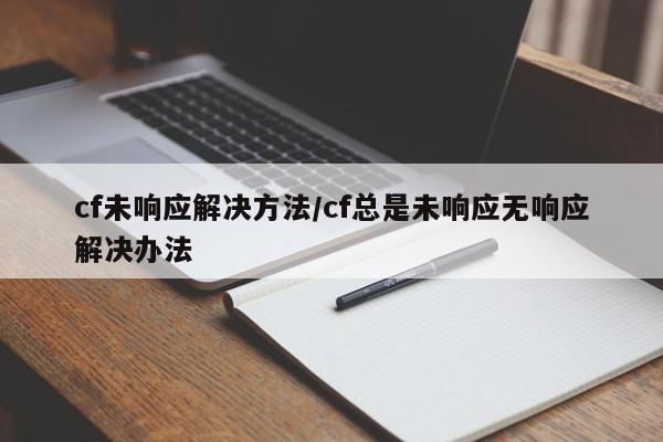 cf未响应解决方法/cf总是未响应无响应解决办法