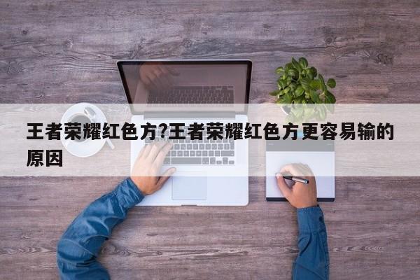 王者荣耀红色方?王者荣耀红色方更容易输的原因