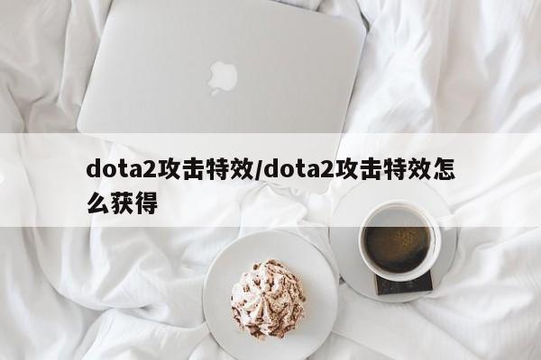 dota2攻击特效/dota2攻击特效怎么获得