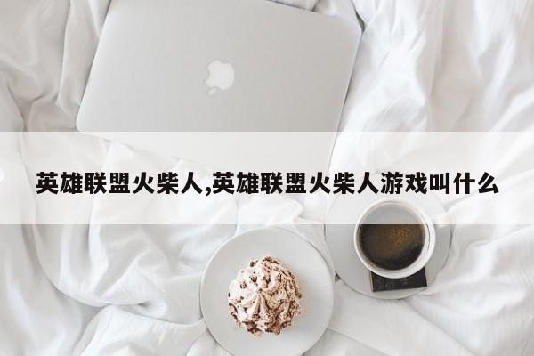 英雄联盟火柴人,英雄联盟火柴人游戏叫什么