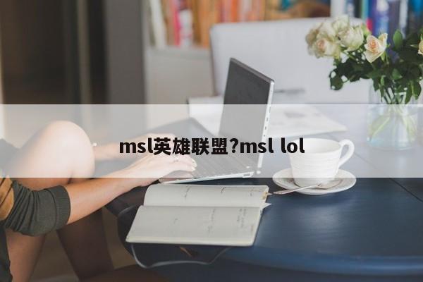 msl英雄联盟?msl lol