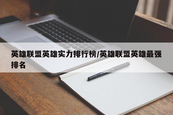 英雄联盟英雄实力排行榜/英雄联盟英雄最强排名