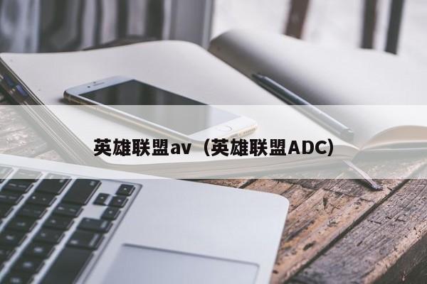 英雄联盟av（英雄联盟ADC）