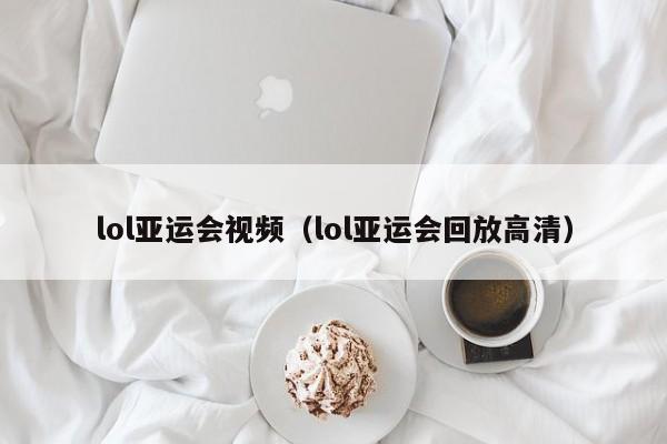 lol亚运会视频(lol亚运会回放高清)