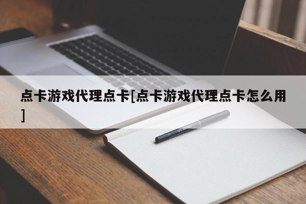 点卡游戏代理点卡[点卡游戏代理点卡怎么用]