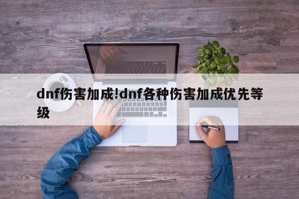 dnf伤害加成!dnf各种伤害加成优先等级