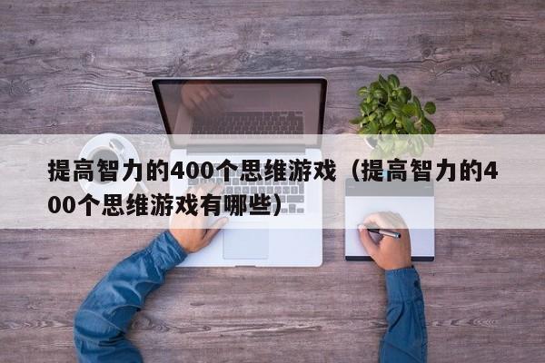 提高智力的400个思维游戏（提高智力的400个思维游戏有哪些）