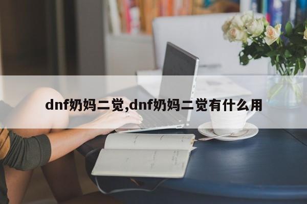 dnf奶妈二觉,dnf奶妈二觉有什么用