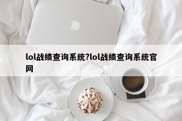 lol战绩查询系统?lol战绩查询系统官网