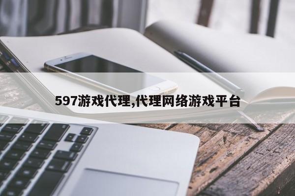 597游戏代理,代理网络游戏平台