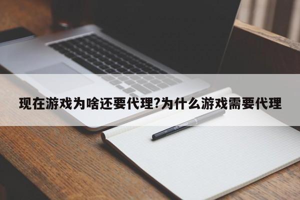 现在游戏为啥还要代理?为什么游戏需要代理