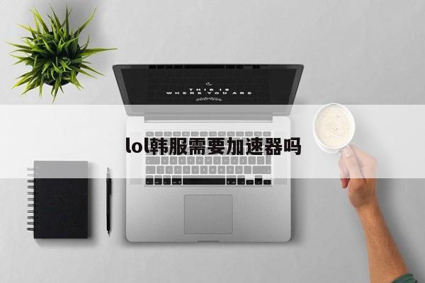 lol韩服需要加速器吗