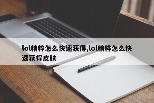 lol精粹怎么快速获得,lol精粹怎么快速获得皮肤