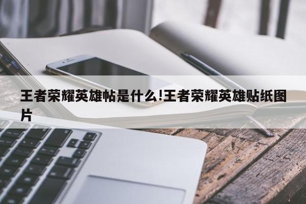 王者荣耀英雄帖是什么!王者荣耀英雄贴纸图片