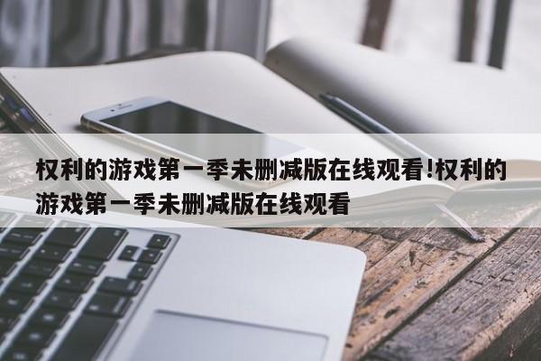 权利的游戏第一季未删减版在线观看!权利的游戏第一季未删减版在线观看