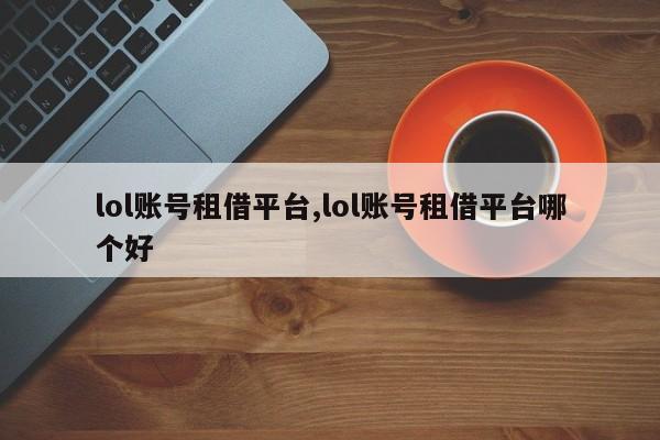 lol账号租借平台,lol账号租借平台哪个好