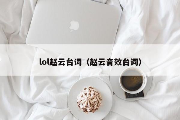 lol赵云台词(赵云音效台词)