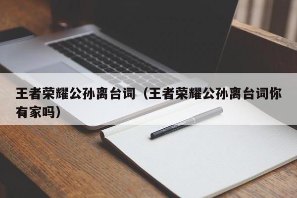 王者荣耀公孙离台词(王者荣耀公孙离台词你有家吗)