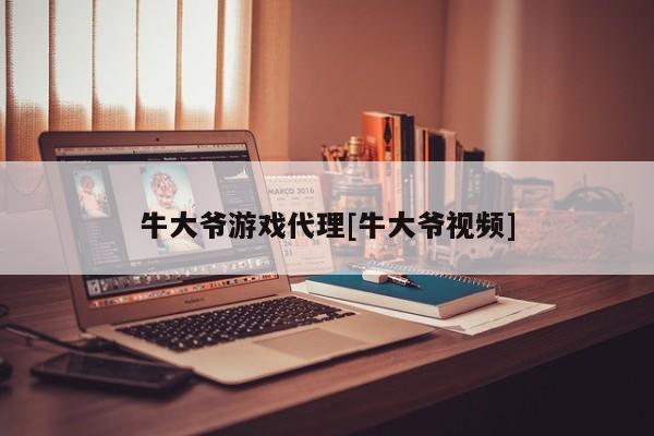 牛大爷游戏代理[牛大爷视频]