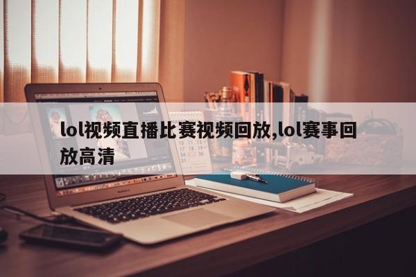 lol视频直播比赛视频回放,lol赛事回放高清