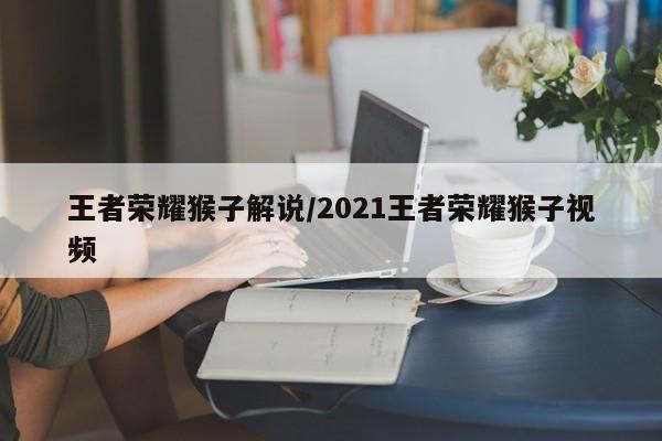 王者荣耀猴子解说/2021王者荣耀猴子视频