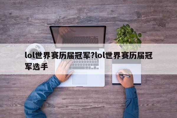 lol世界赛历届冠军?lol世界赛历届冠军选手