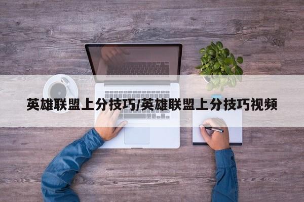 英雄联盟上分技巧/英雄联盟上分技巧视频