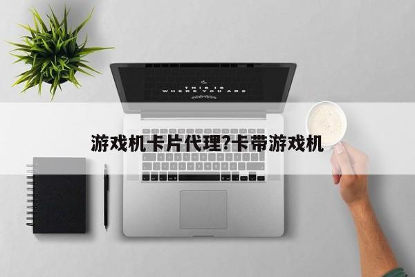 游戏机卡片代理?卡带游戏机