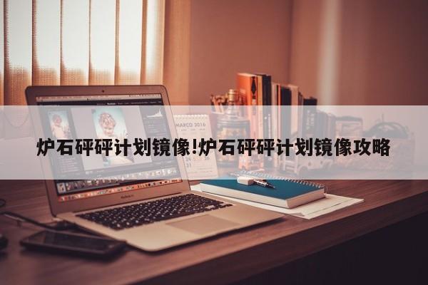 炉石砰砰计划镜像!炉石砰砰计划镜像攻略
