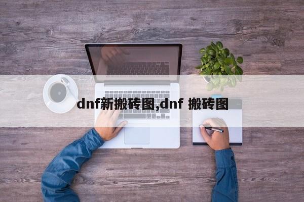 dnf新搬砖图,dnf 搬砖图