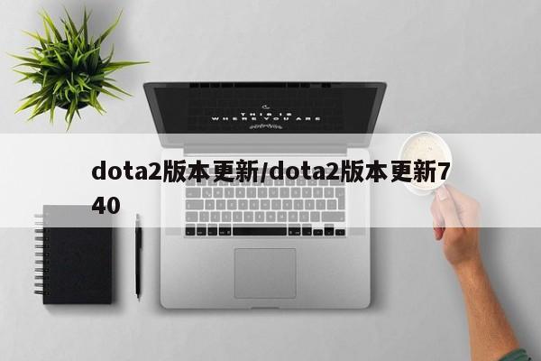 dota2版本更新/dota2版本更新740