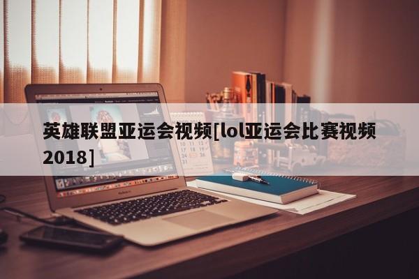 英雄联盟亚运会视频[lol亚运会比赛视频2018]