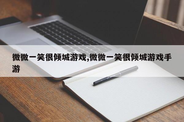 微微一笑很倾城游戏,微微一笑很倾城游戏手游