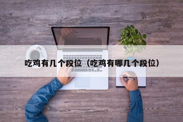 吃鸡有几个段位(吃鸡有哪几个段位)