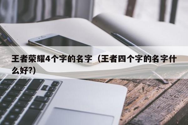 王者荣耀4个字的名字（王者四个字的名字什么好?）