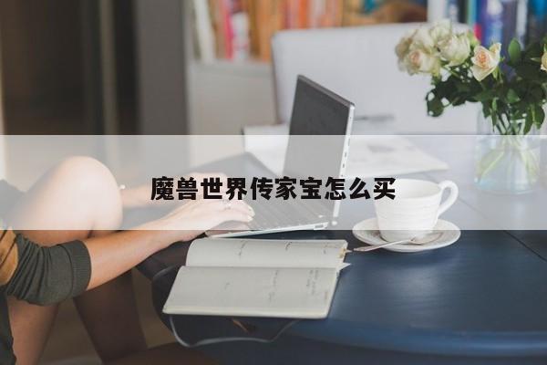 魔兽世界传家宝怎么买