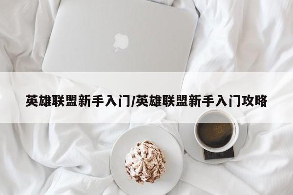 英雄联盟新手入门/英雄联盟新手入门攻略