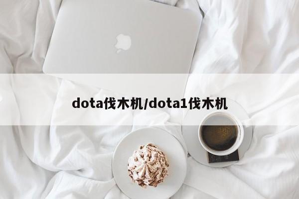 dota伐木机/dota1伐木机