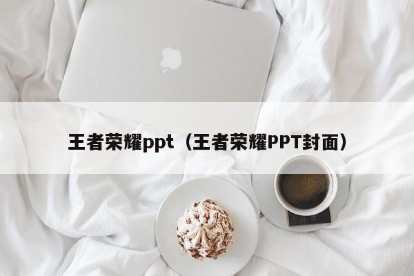 王者荣耀ppt（王者荣耀PPT封面）