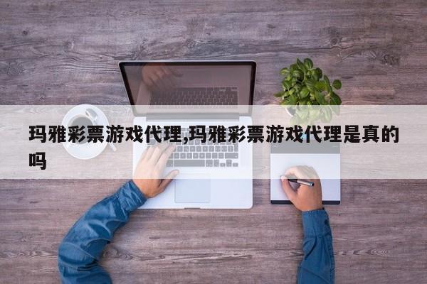 玛雅彩票游戏代理,玛雅彩票游戏代理是真的吗